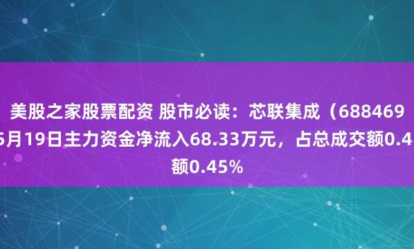 美股之家股票配资 股市必读：芯联集成（688469）5月19日主力资金净流入68.33万元，占总成交额0.45%