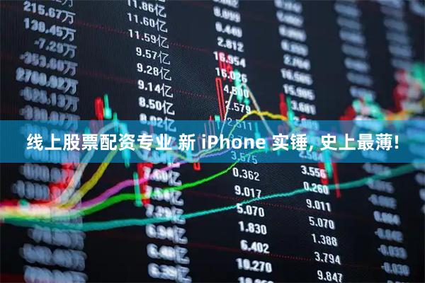 线上股票配资专业 新 iPhone 实锤, 史上最薄!